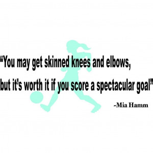 ... Quotes Mia Hamm You score a spectacular goal mia hamm inspirational