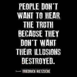 ... they don't want their illusions destroyed - Friedrich Nietzsche