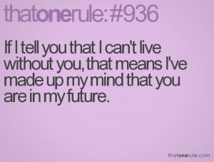 If I tell you that I can't live without you, that means I've made up ...