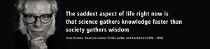 The saddest aspect of life right now is that science gathers knowledge ...