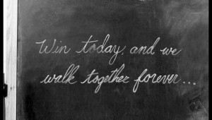 Win Today And We Walk Together Forever