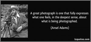 ... in the deepest sense, about what is being photographed. - Ansel Adams