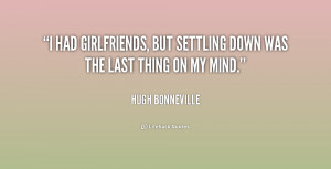 had girlfriends, but settling down was the last thing on my mind ...