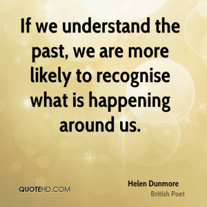If we understand the past, we are more likely to recognise what is ...