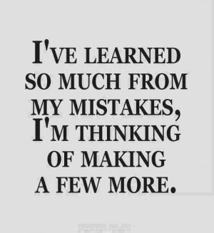 ve learned so much from my mistakes....