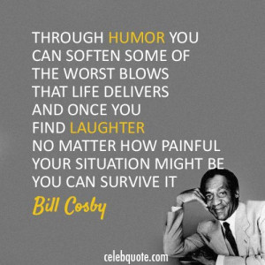 Through humor you can soften some of the worst blows that life ...