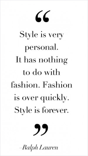 Style is very Personal, it has Nothing to do with fashion. Fashion is ...