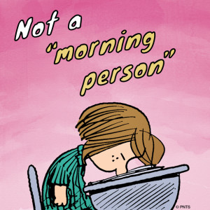Not a morning person...