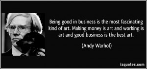 ... art and working is art and good business is the best art. - Andy