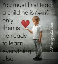 First teach a child he/she is loved More
