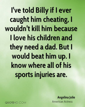 ... But I would beat him up. I know where all of his sports injuries are
