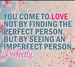 ... finding the perfect person, but by seeing an imperfect person