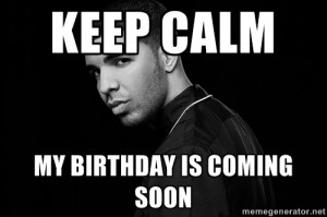 Drake quotes - Keep Calm My Birthday is Coming Soon