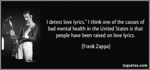 ... States is that people have been raised on love lyrics. - Frank Zappa