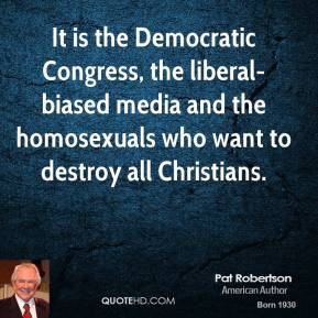 Pat Robertson - It is the Democratic Congress, the liberal-biased ...