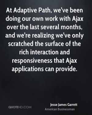 At Adaptive Path, we've been doing our own work with Ajax over the ...