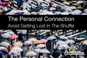 The Personal Connection. Avoid getting lost in the shuffle.