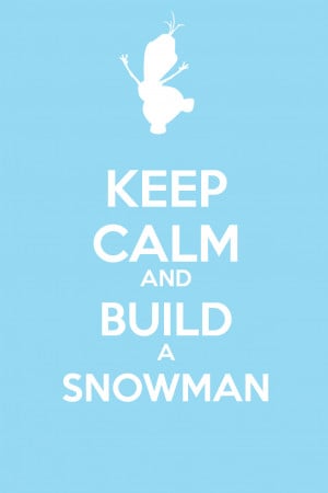 Keep Calm and Build a Snowman - Frozen by tigersnow66