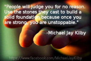 People will judge you for no reason. Use the stones they cast to build ...