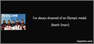 ve always dreamed of an Olympic medal. - Keeth Smart