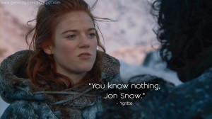 You know nothing, Jon Snow. Ygritte Quotes, Game of Thrones Quotes