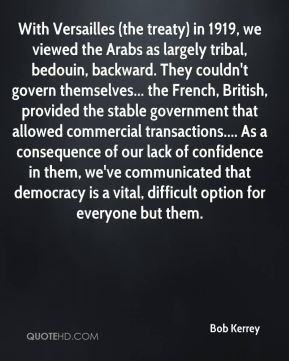 Bob Kerrey - With Versailles (the treaty) in 1919, we viewed the Arabs ...