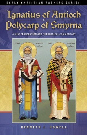 Ignatius of Antioch & Polycarp of Smyrna: A New Translation and ...