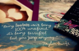 Being fearless isn't being 100% unafraid. It's feeling terrified, but ...