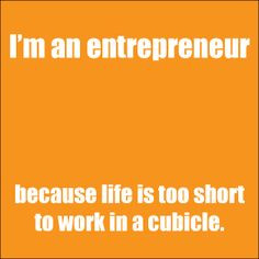 ... because life is too short to work in a cubicle. #entrepreneur #quote
