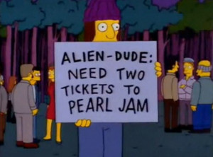 Alien-dude: need two tickets to Pearl Jam - Fotolog