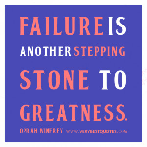Failure Is Another Stepping Stone To Greatness