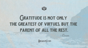 Gratitude is the parent of all virtues