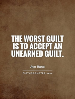 The worst guilt is to accept an unearned guilt Picture Quote #1
