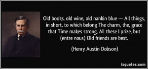 Old books, old wine, old nankin blue — All things, in short, to ...