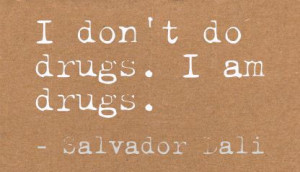 Don’t do drugs,I am drugs ~ Art Quote