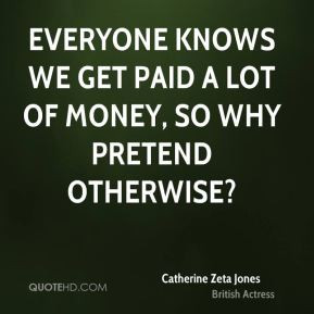Everyone knows we get paid a lot of money, so why pretend otherwise?