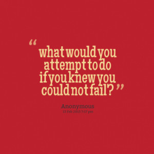 9580-what-would-you-attempt-to-do-if-you-knew-you-could-not-fail ...