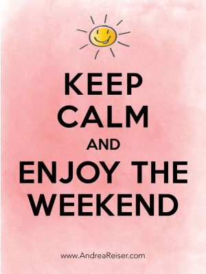 Keep Calm and Enjoy the Weekend