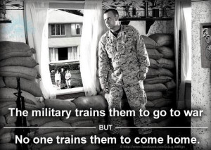 The military trains them to go to war BUT no one trains them to come ...
