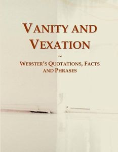 ... about Vanity and Vexation: Webster's Quotations, Facts and Phrases