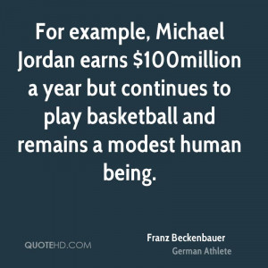 For example, Michael Jordan earns $100million a year but continues to ...