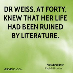 Dr Weiss, at forty, knew that her life had been ruined by literature.