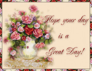 Hope Your Day Is a Great Day ~ Good Day Quote