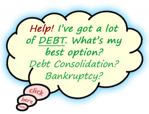 ... Lot Of DEBT. What’s My Best Option! Debt Consolidation! Bankruptcy