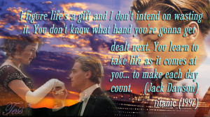Titanic Quotes:I figure life's gift and I don't intend on wasting it ...