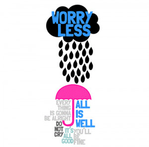 be worry less. all is well
