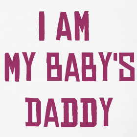 Design ~ I am my baby's daddy w/r tee