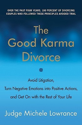 The Good Karma Divorce: Avoid Litigation, Turn Negative Emotions into ...