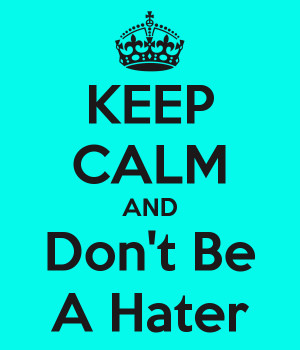 KEEP CALM AND Don't Be A Hater