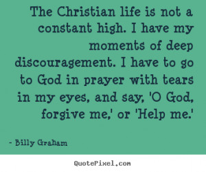 ... life is not a constant high. i have.. Billy Graham life quotes